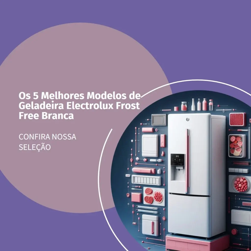Os 5 Principais Modelos de geladeira electrolux frost free branca