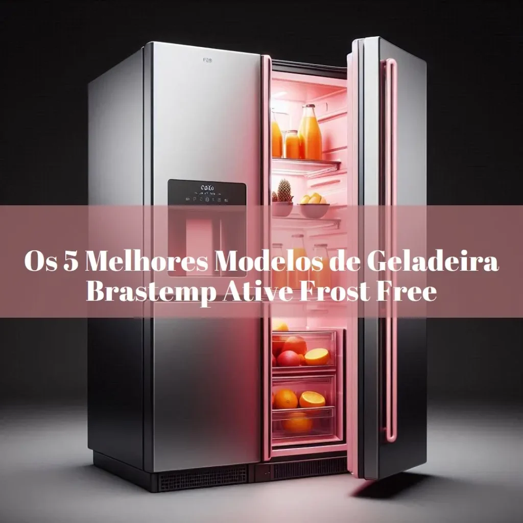Cinco Principais Modelos de geladeira brastemp ative frost free