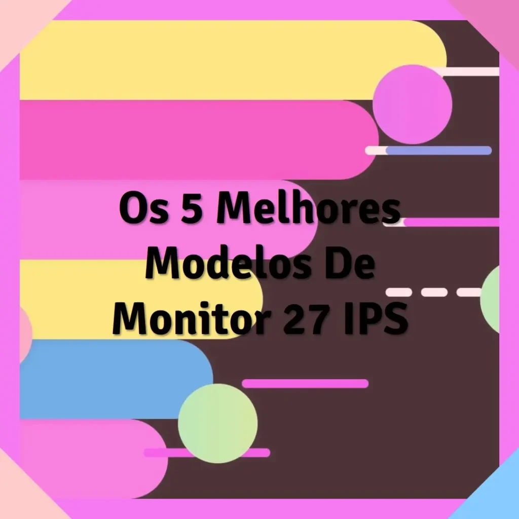 Os 5 Melhores Modelos de monitor 27 ips