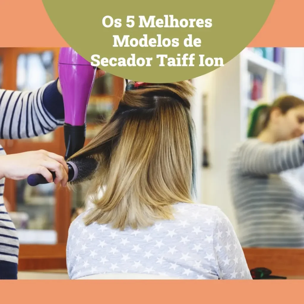 Os 5 Melhores Modelos de secador da Taiff ion