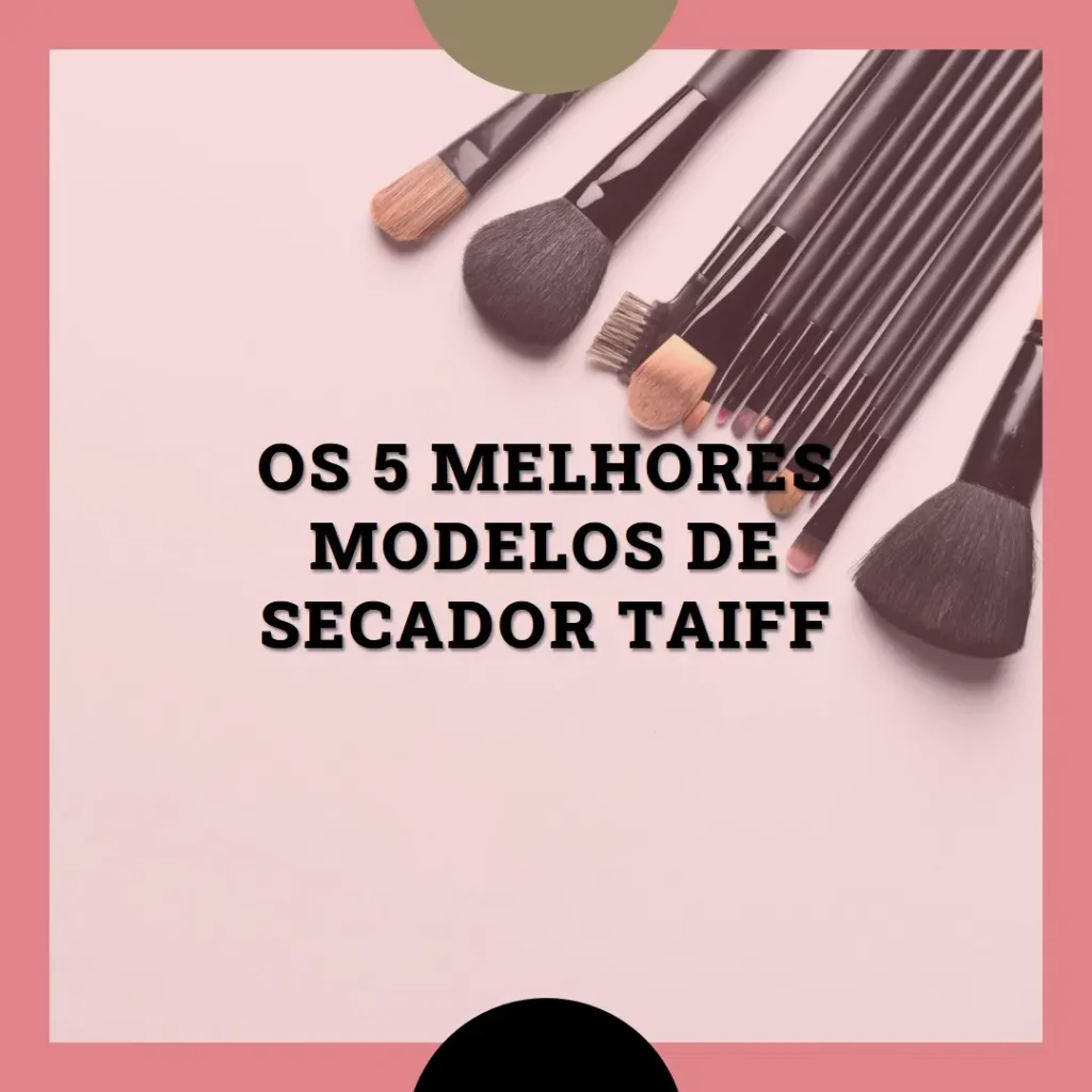 Cinco Melhores Modelos de secador cabelo Taiff