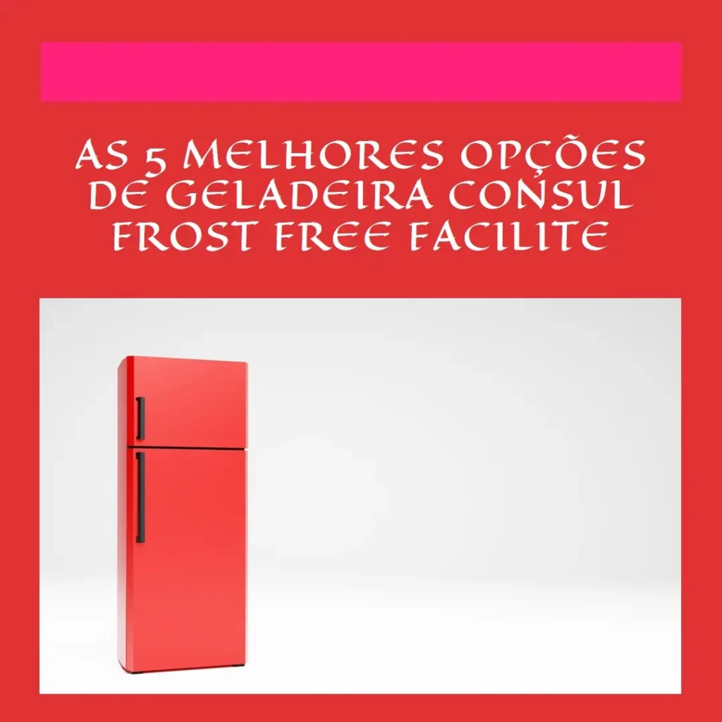 As 5 Melhores Opções de geladeira Consul frost free facilite