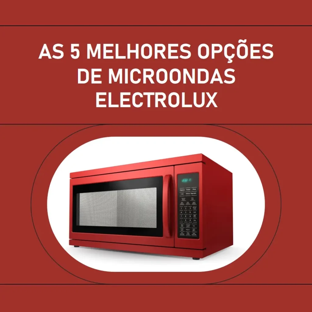 As 5 Melhores Opções de Electrolux microondas 30 litros