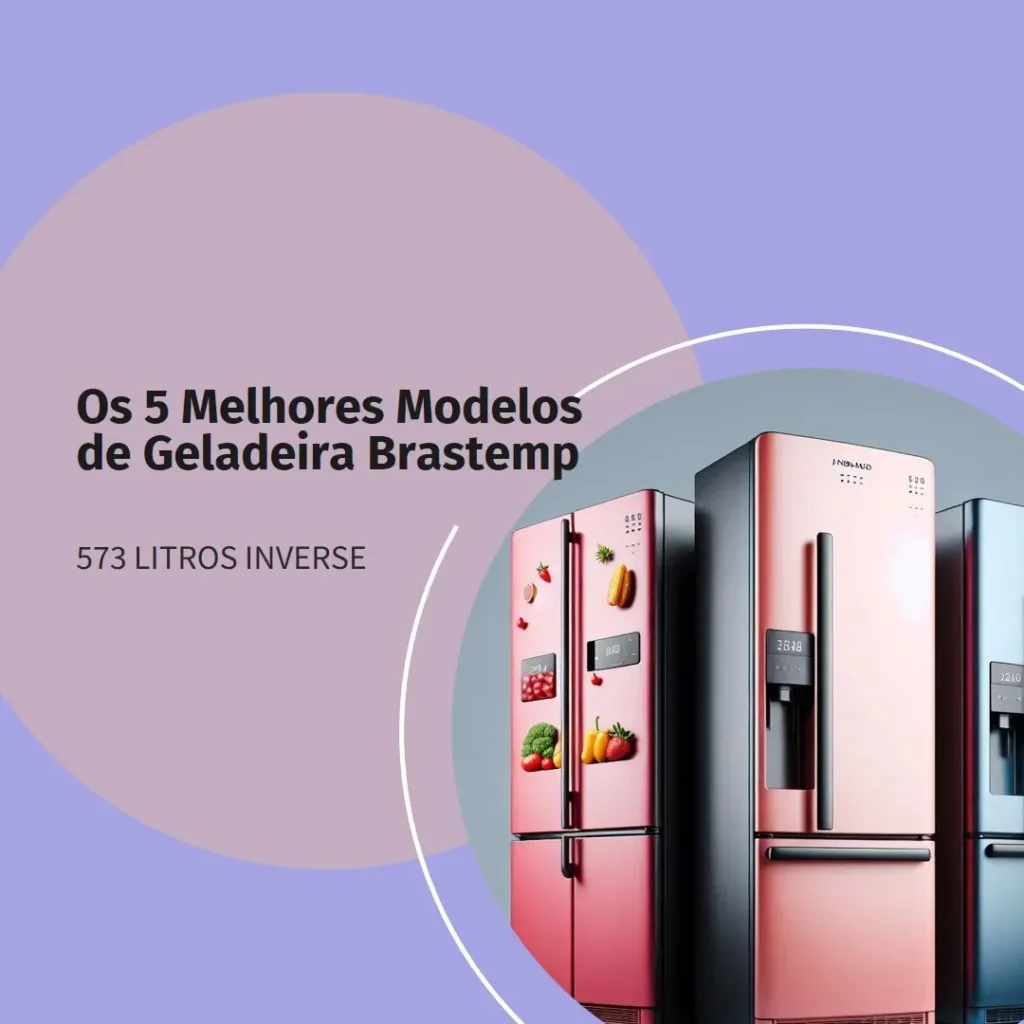 Os 5 Melhores Modelos de geladeira Brastemp 573 litros inverse