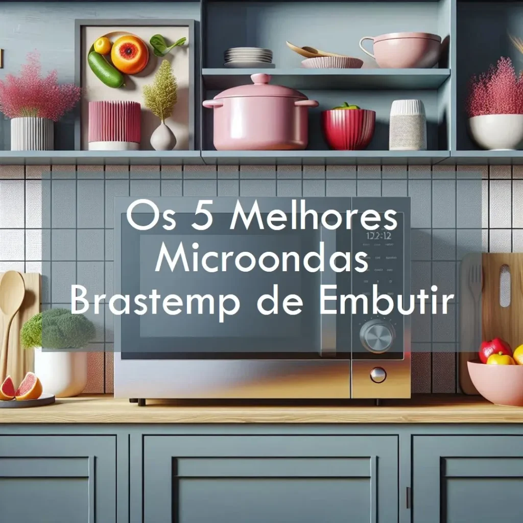 Os 5 Principais Modelos de microondas Brastemp de embutir