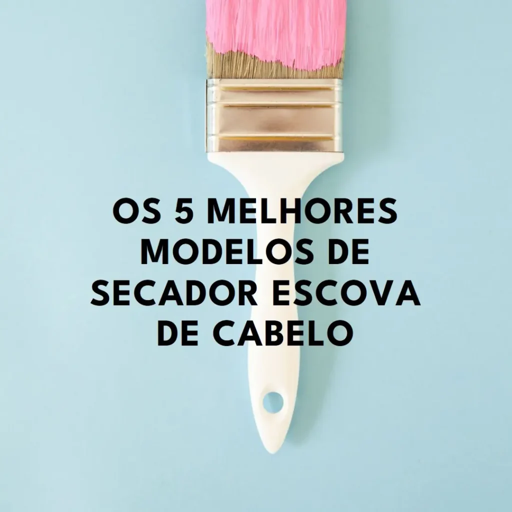 Cinco Principais Modelos de secador escova de cabelo