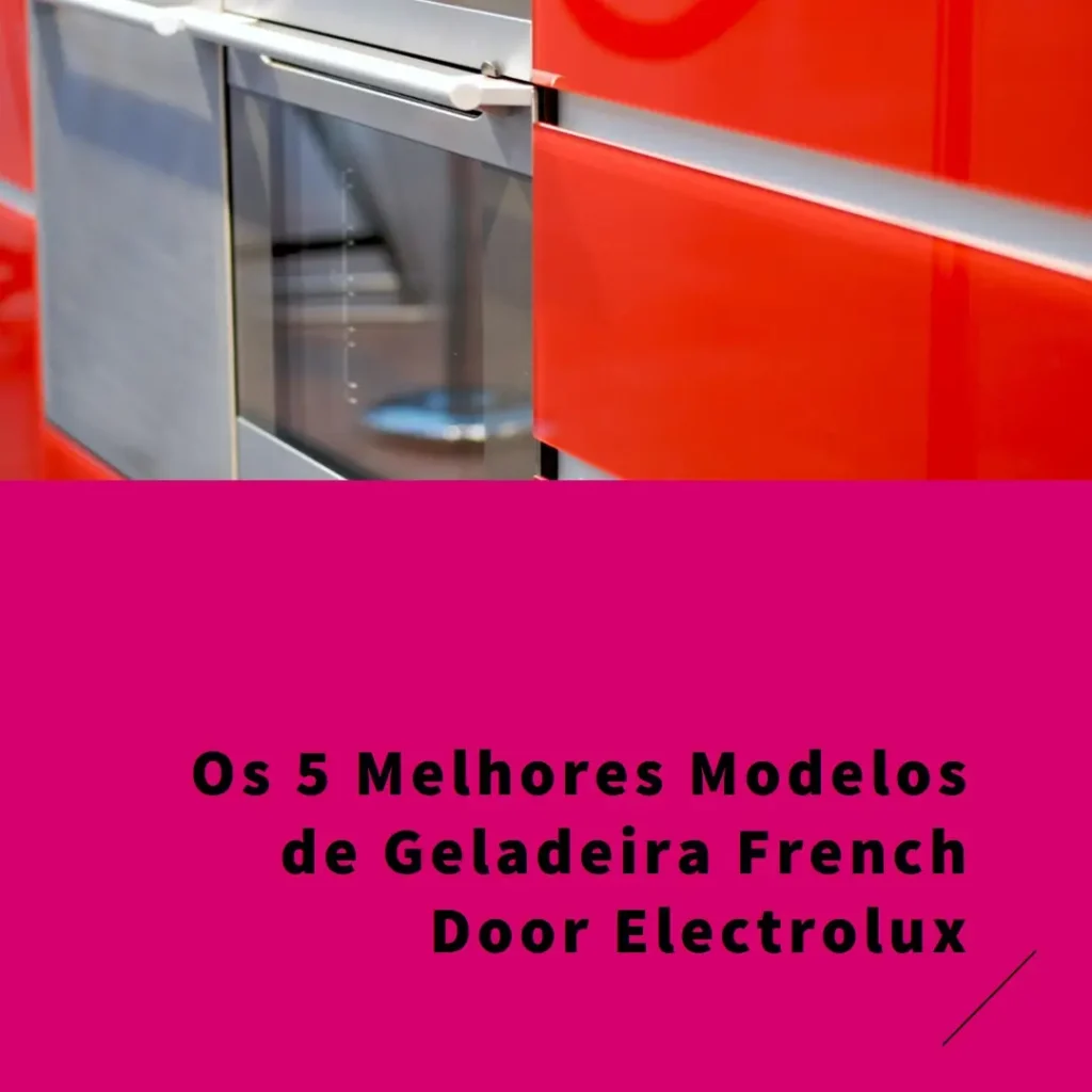 Os 5 Principais Modelos de  geladeira french door electrolux