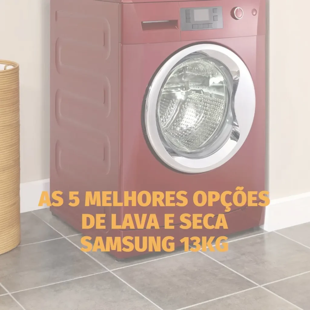 As 5 Melhores Opções de  lava e seca Samsung 13kg