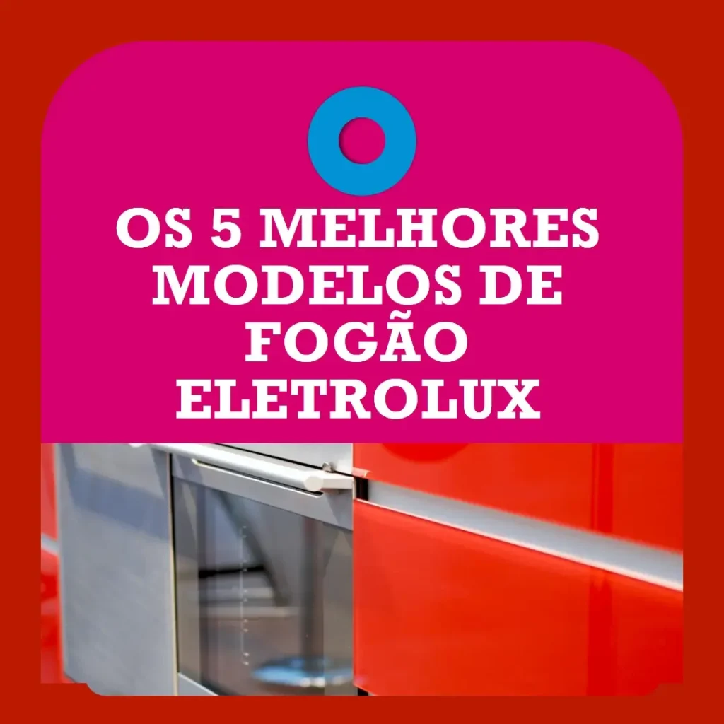 Os 5 Melhores Modelos de fogao Eletrolux
