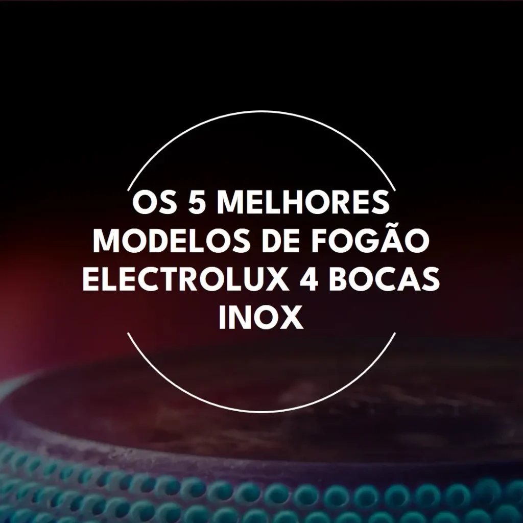Cinco Principais Modelos de fogão Electrolux 4 bocas inox