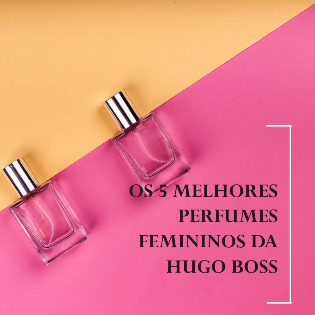 Cinco Principais Modelos de perfume hugo boss feminino
