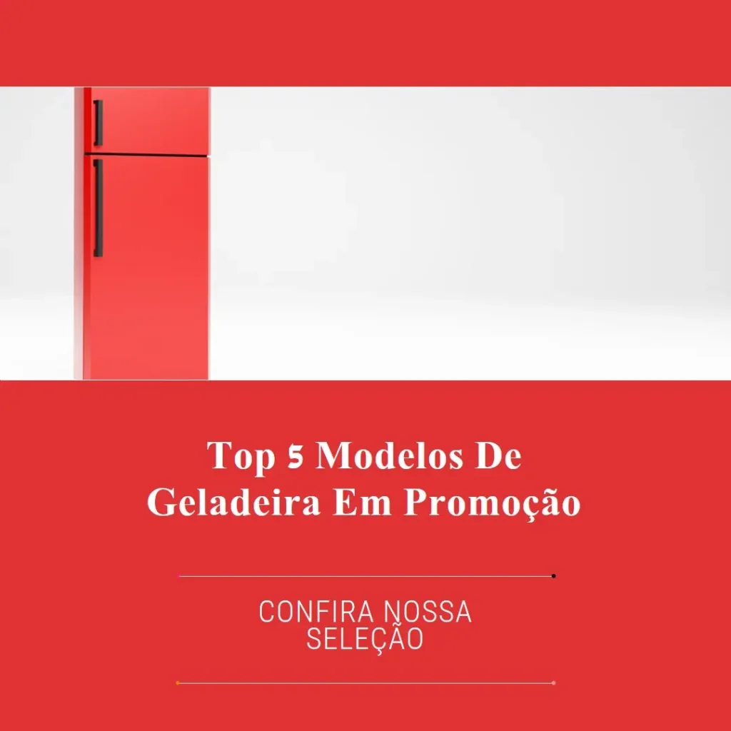Top Cinco Modelos de geladeira em promoção