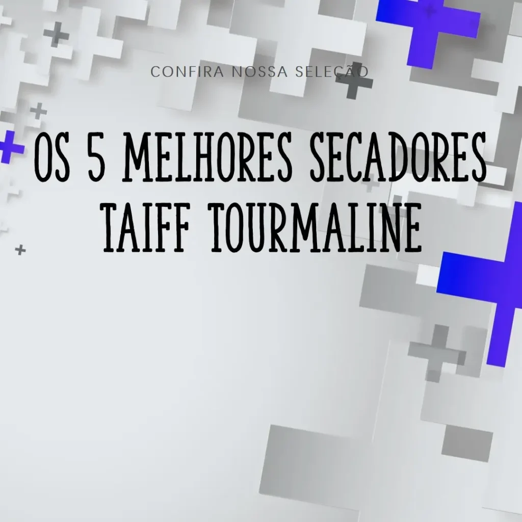 Os 5 Principais Modelos de secador Taiff tourmaline