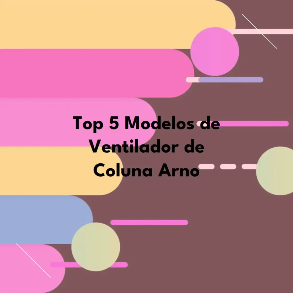Top Cinco Modelos de ventilador de coluna Arno