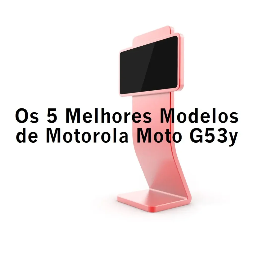 Os 5 Melhores Modelos de  Motorola Moto G53y