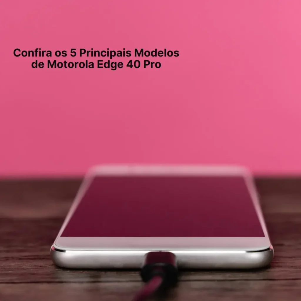 Os 5 Principais Modelos de Motorola Edge 40 Pro