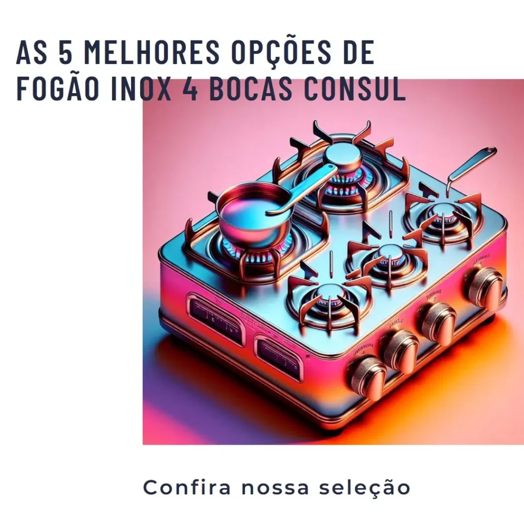 As 5 Melhores Opções de fogão inox 4 bocas Consul