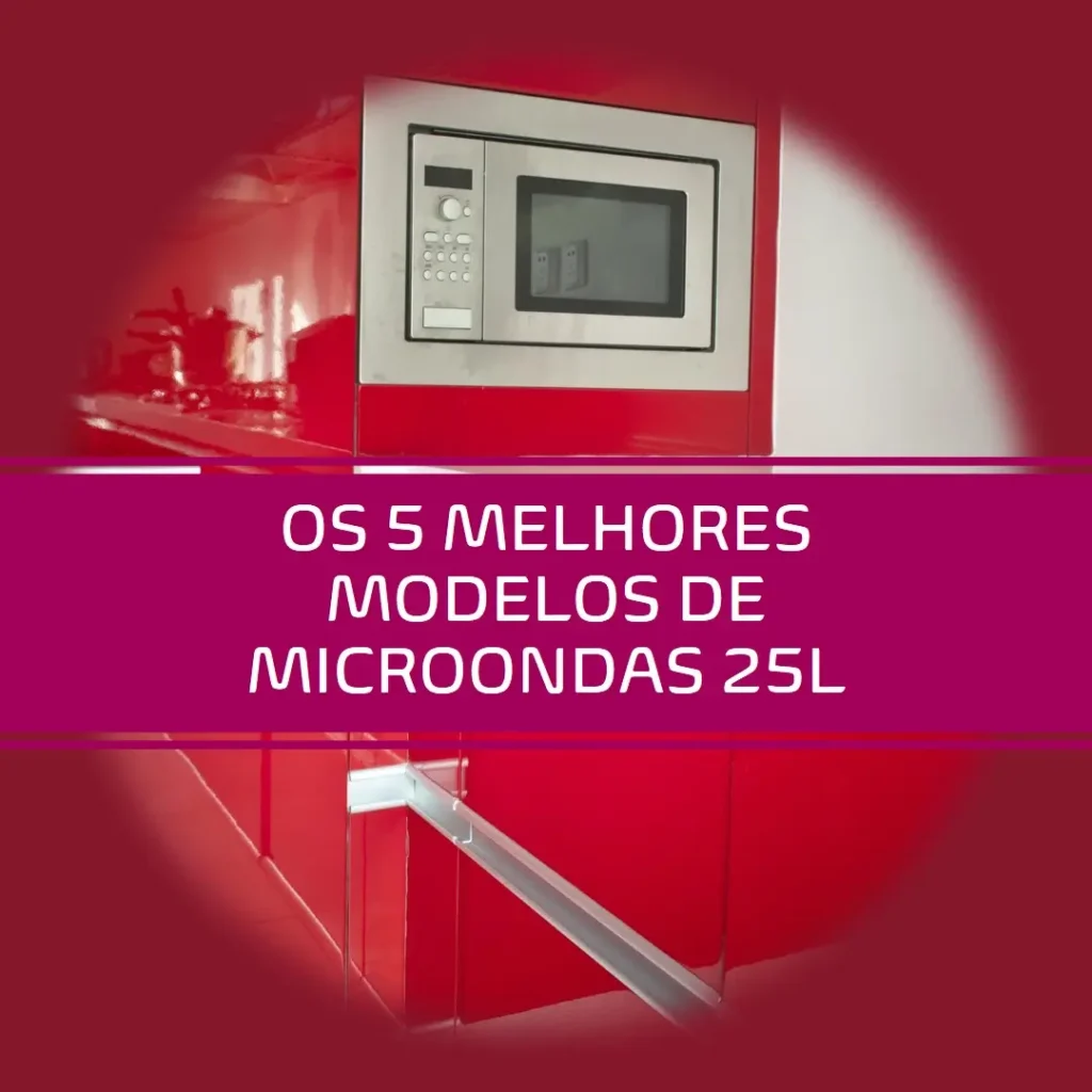 5 Melhores Modelos de microondas 25 litros