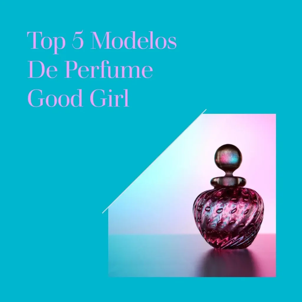 Top Cinco Modelos de perfume good girl