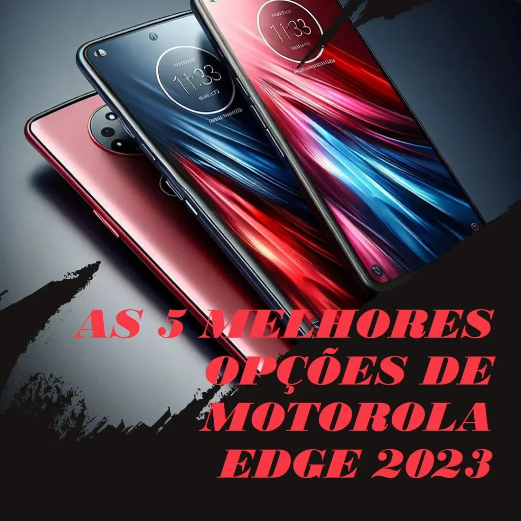 Top 5 Opções de Motorola Edge 2023