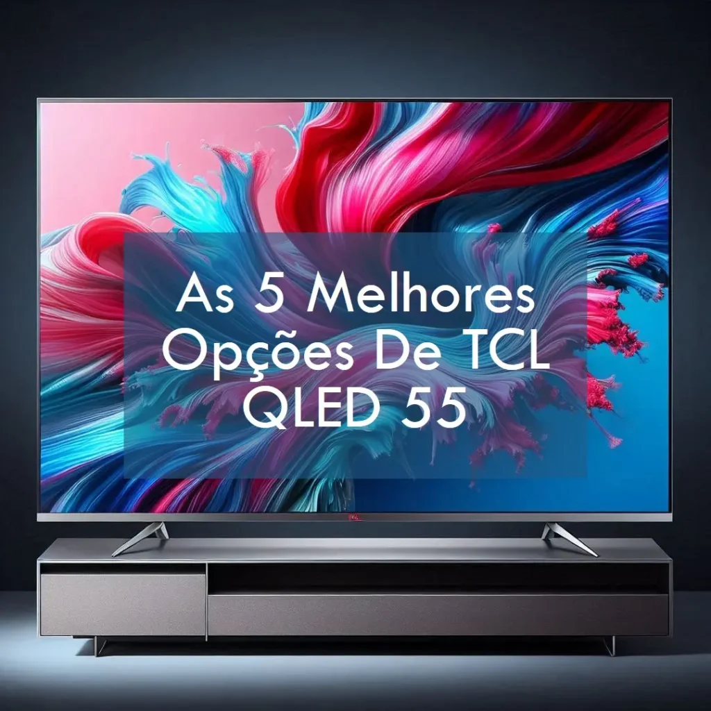 As 5 Melhores Opções de TCL qled 55