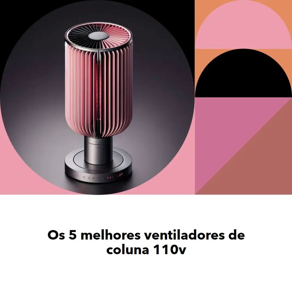 Cinco Principais Modelos de ventilador de coluna 110v