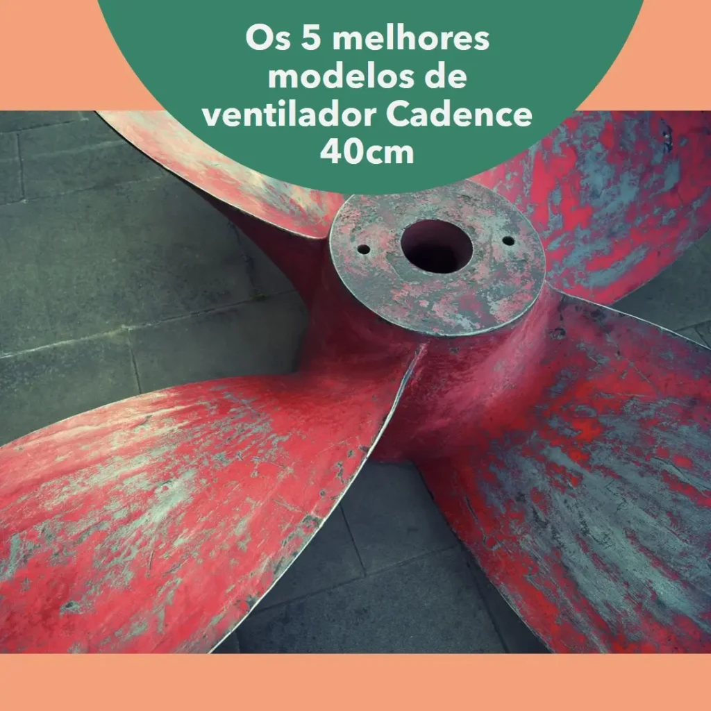 Cinco Melhores Modelos de ventilador Cadence 40cm