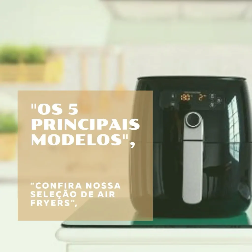Os 5 Principais Modelos de air fryer arno