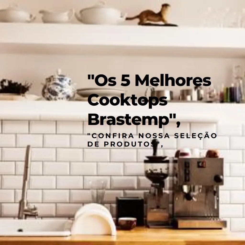 5 Melhores Modelos de cooktop da Brastemp