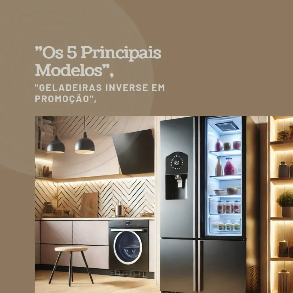 Os 5 Principais Modelos de geladeira inverse na promoção