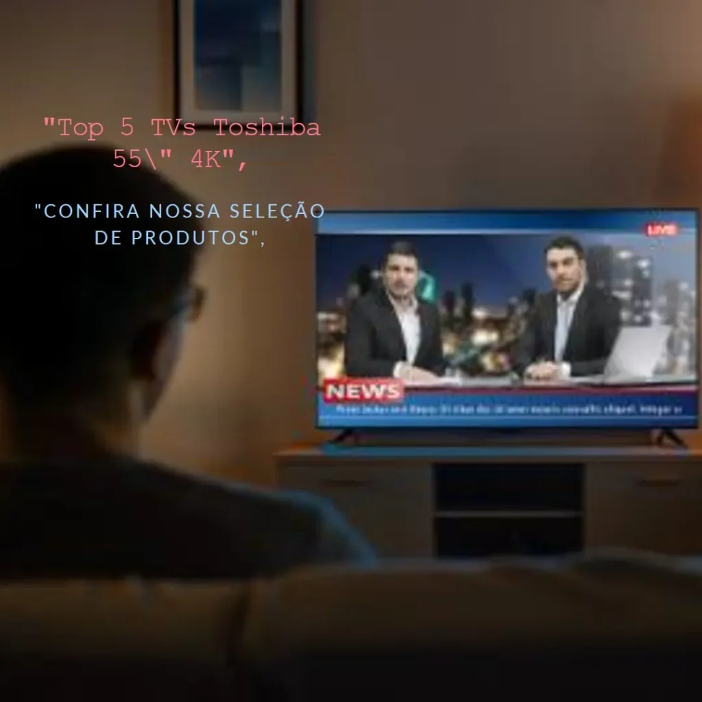 Top 5 Opções de TV Toshiba 55 polegadas 4k