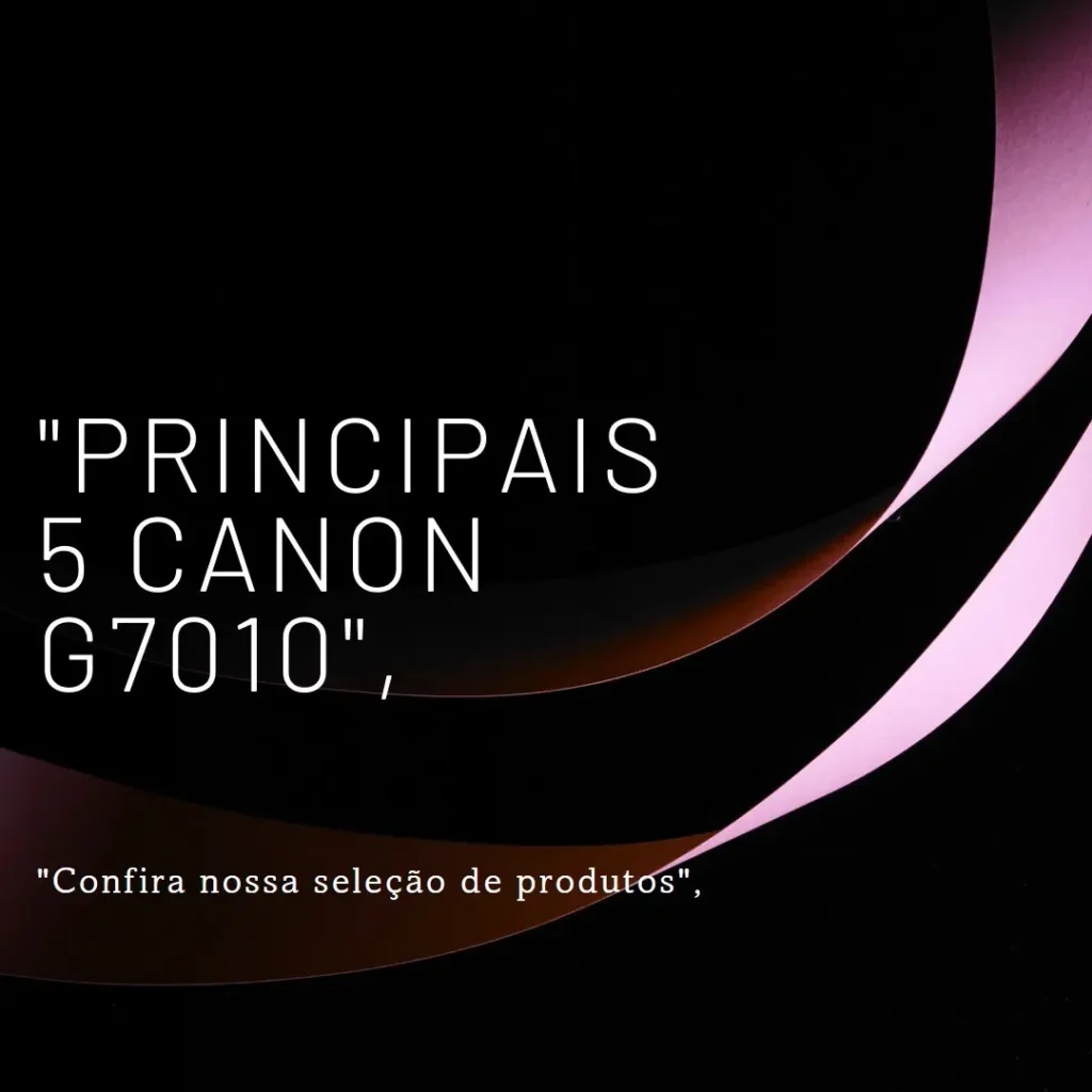 Principais 5 Canon g7010
