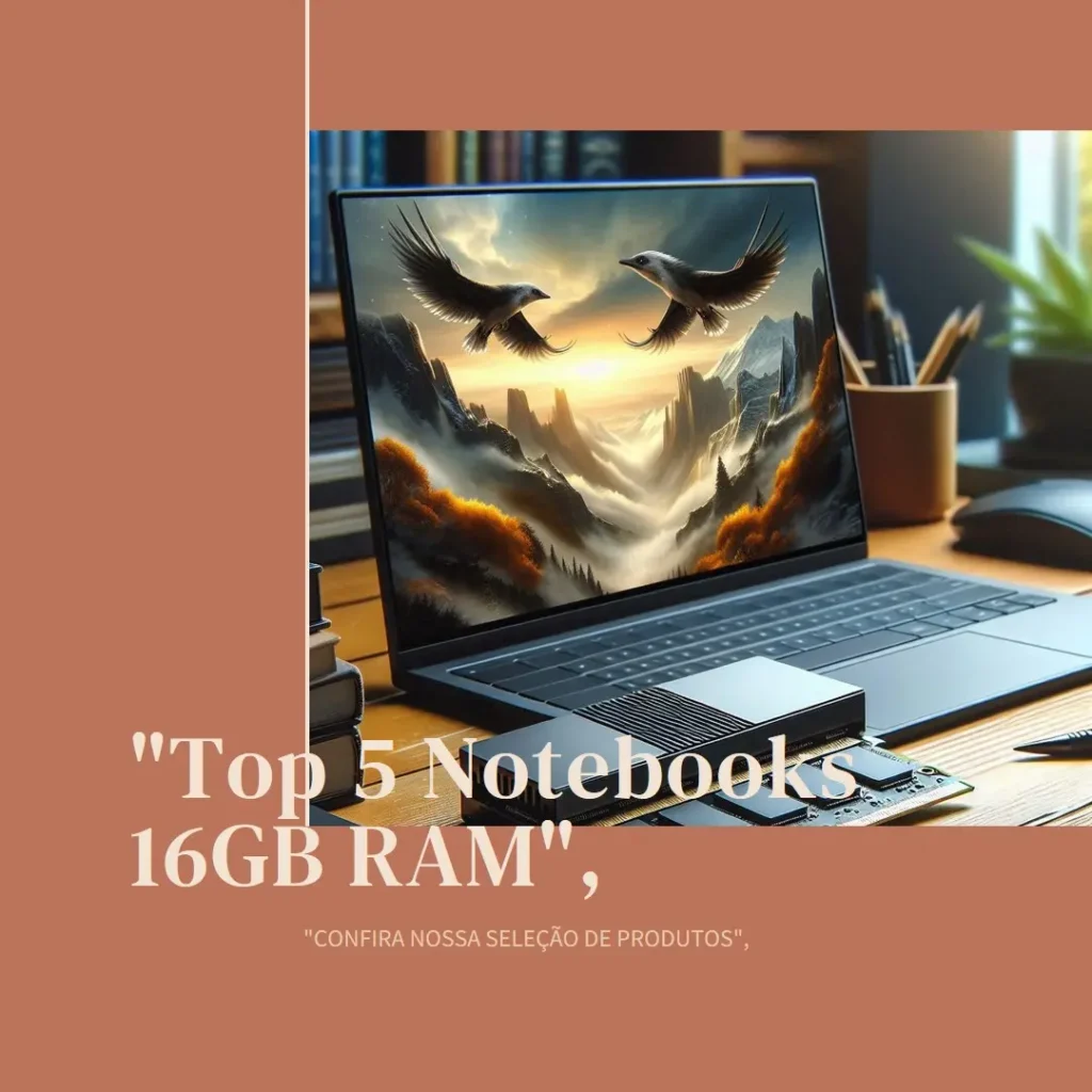 Lista de 5 Melhores: notebook 16gb ram