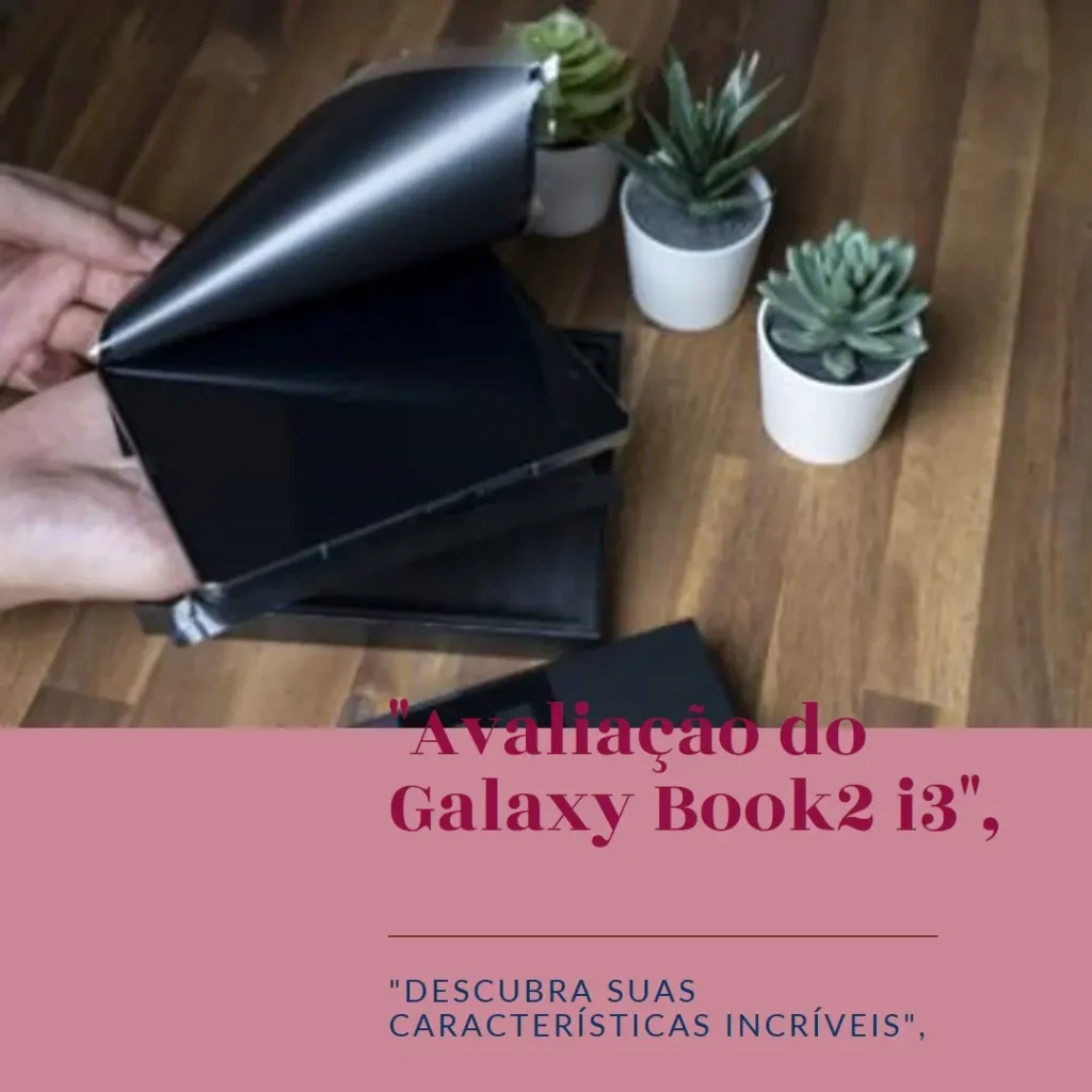 Galaxy Book2 Intel® Core™ i3-1215U: Versatilidade e Desempenho no Dia a Dia