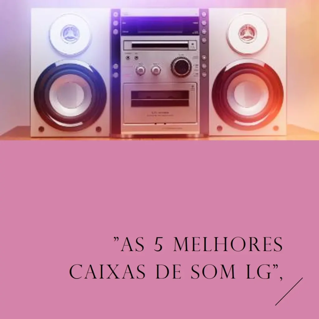 As 5 Melhores Opções de caixa de som da LG