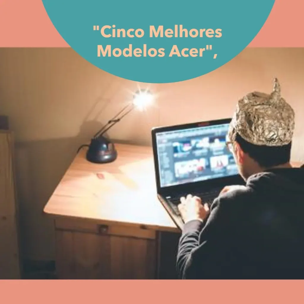 Cinco Melhores Modelos de notebook Acer Aspire i5