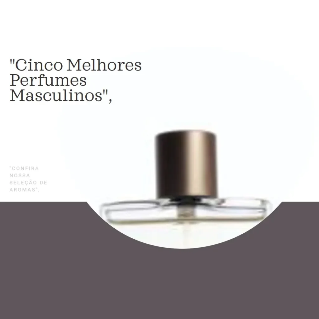 Cinco Melhores Modelos de melhor perfume masculino importado