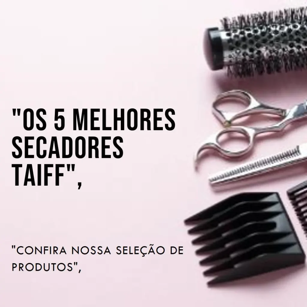 5 Melhores Modelos de secador da Taiff profissional