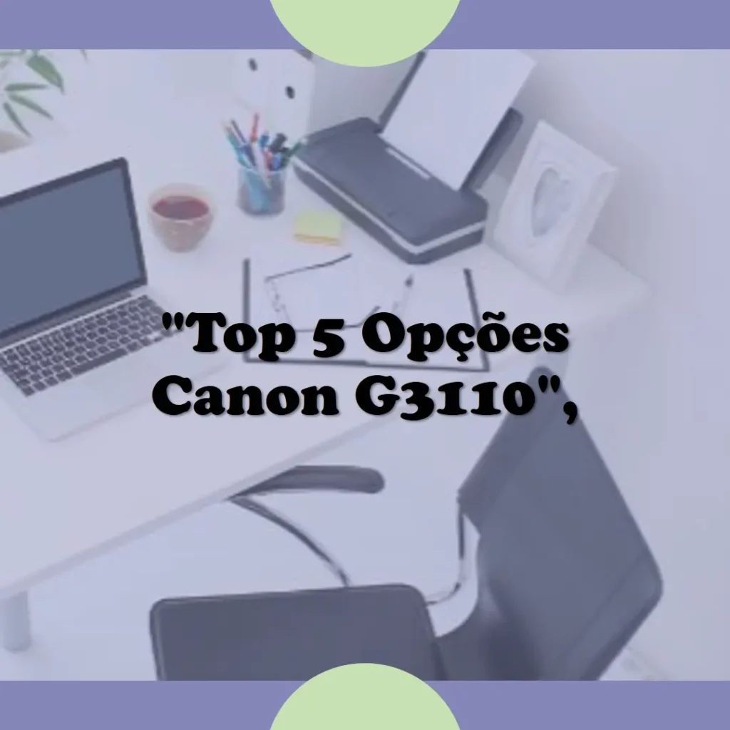 Top 5 Opções de multifuncional Canon Mega Tank g3110