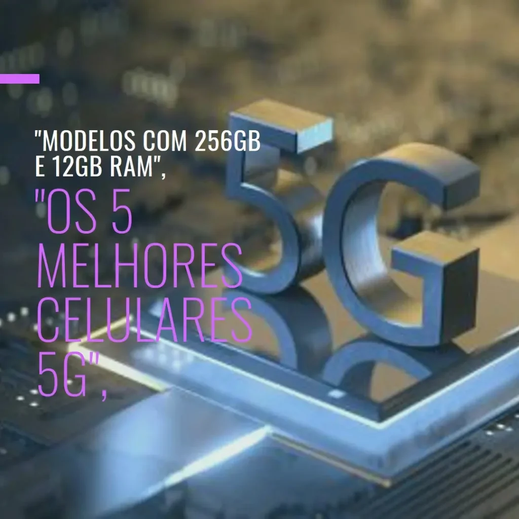 5 Melhores Modelos de celular 256gb 12gb ram 5g