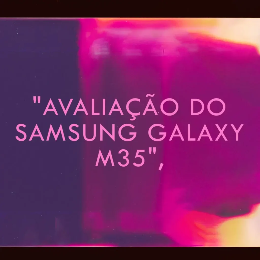 Samsung Galaxy M35 5G com Tela Super AMOLED 120Hz e Câmera Tripla