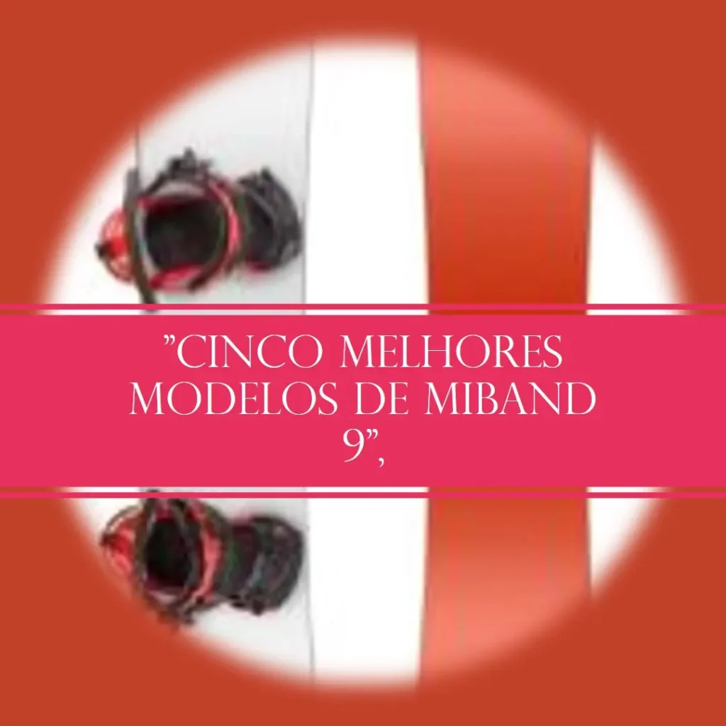 Cinco Melhores Modelos de miband 9