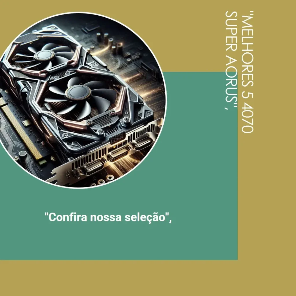 Melhores 5 4070 super Aorus