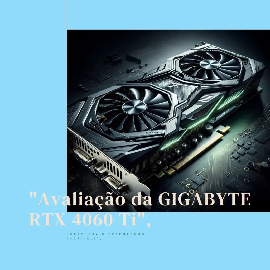 GIGABYTE Placa de Vídeo GeForce RTX 4060 Ti AERO OC 16G: Desempenho e Eficiência em um Único Produto