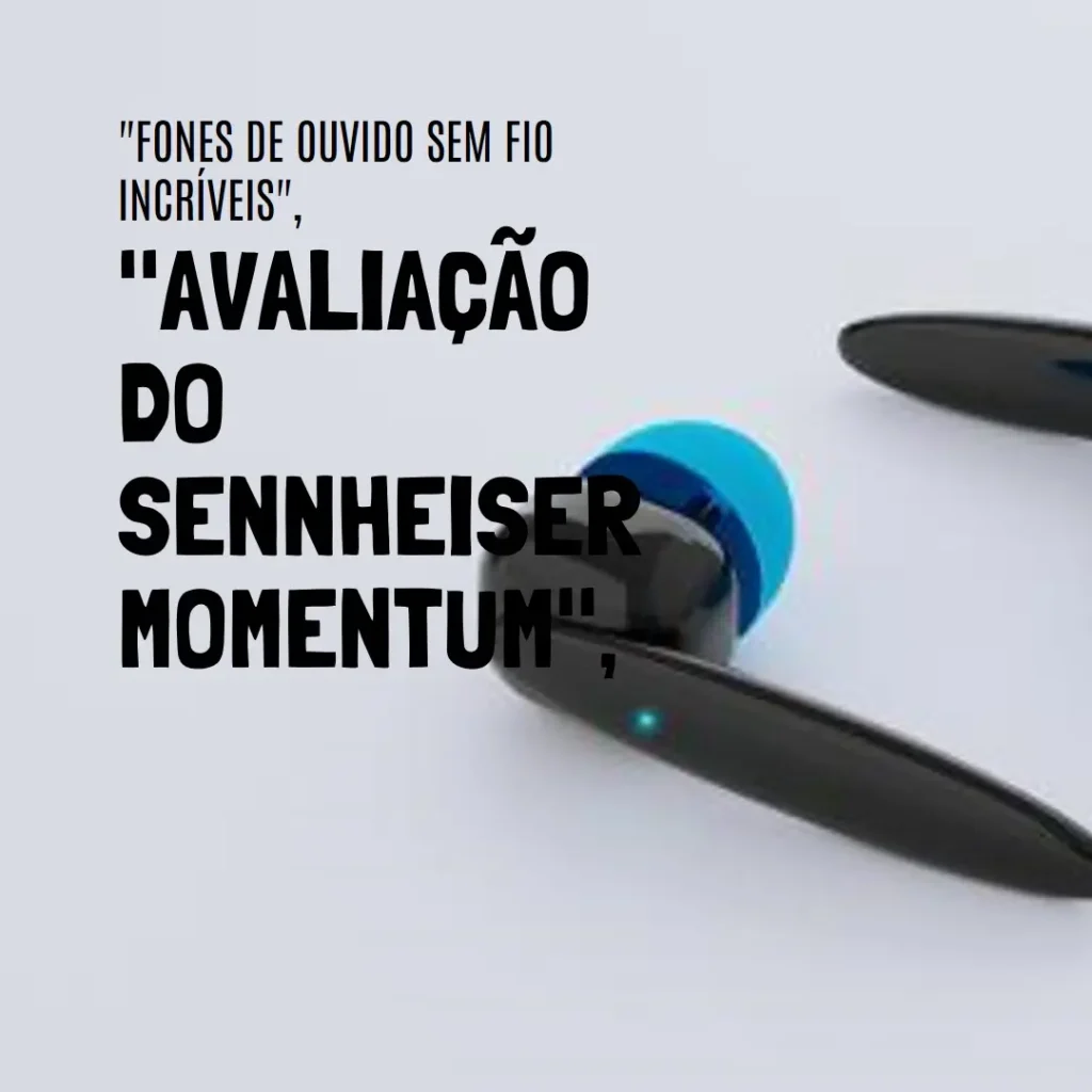 Sennheiser Momentum True Wireless 3 com ANC e Multiponto