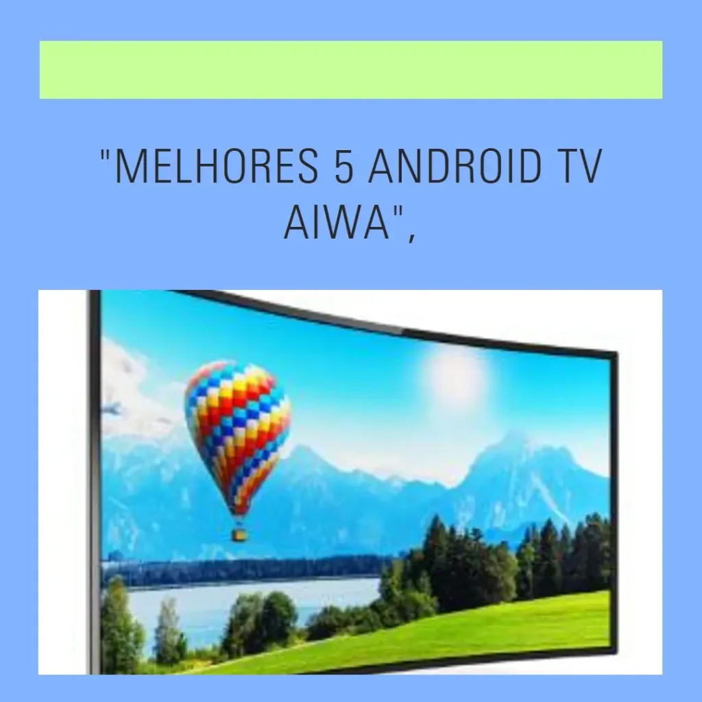 Melhores 5 android tv aiwa