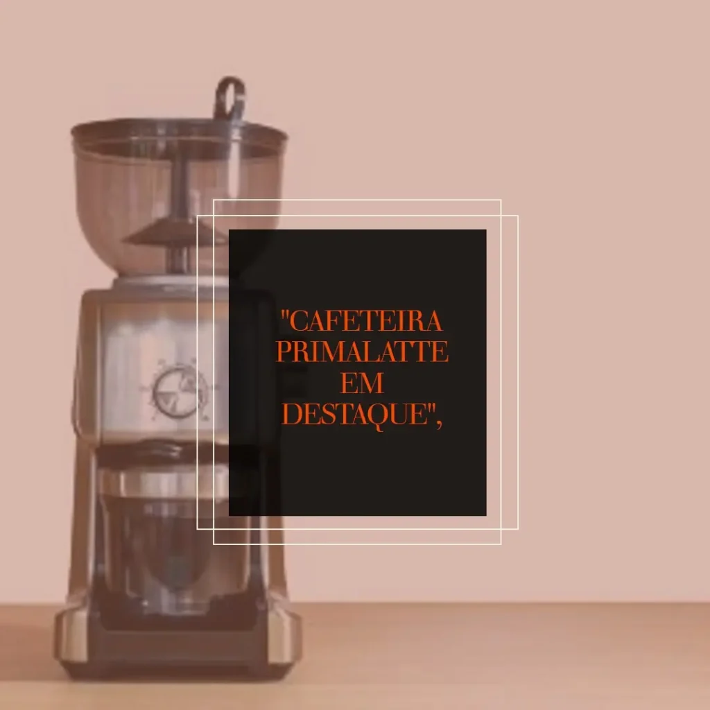 Kit Cafeteira PrimaLatte Touch e Moedor de Café Oster – Vale a Pena?