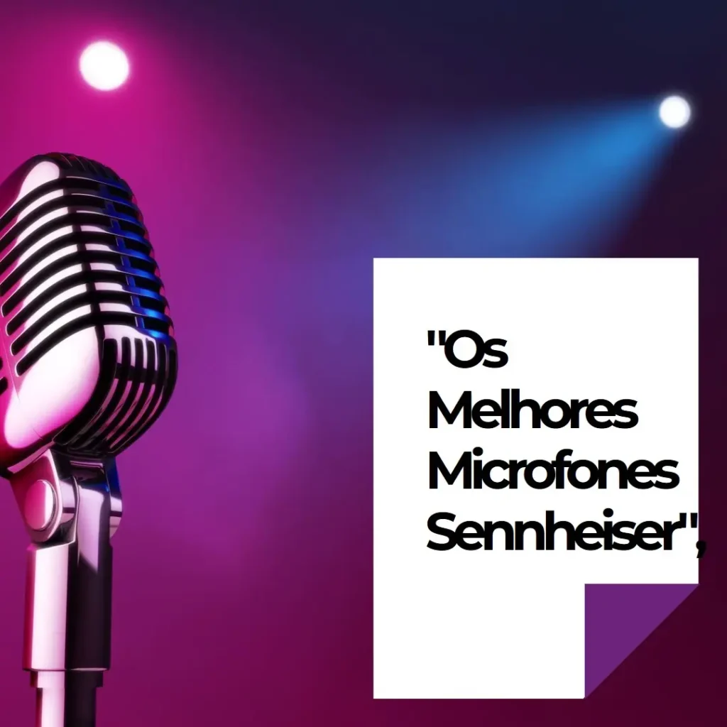 Os 5 Principais Modelos de microfone Sennheiser e 835