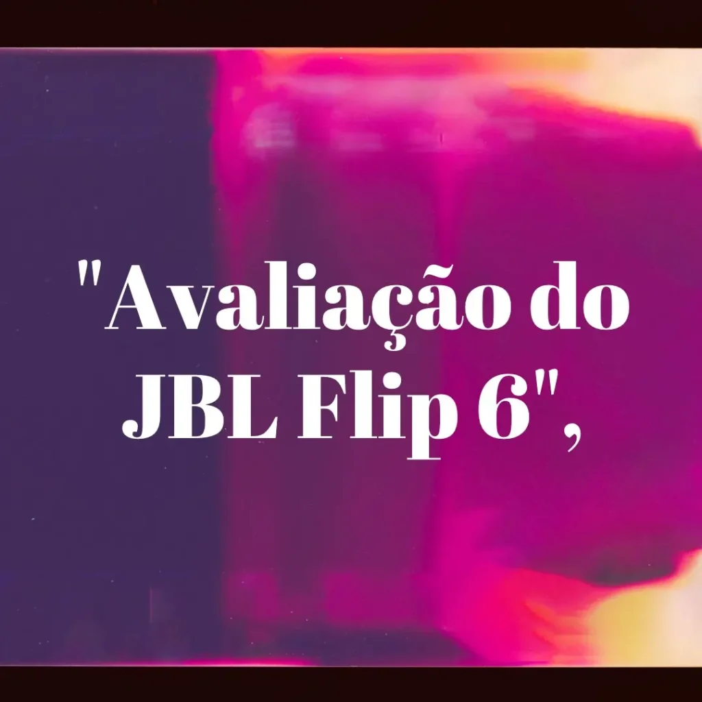 JBL Flip 6: Potência e Qualidade de Som em Um Design Compacto