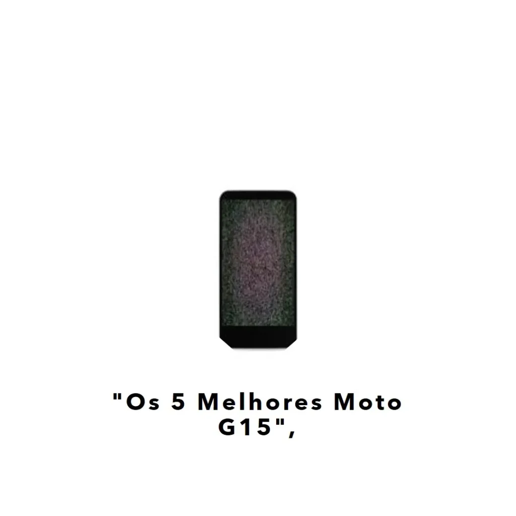 Lista de 5 Melhores: Moto G15 128GB